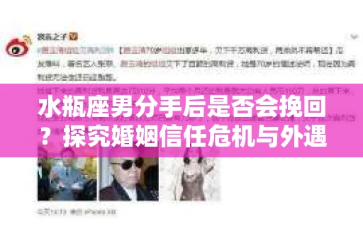 水瓶座男分手后是否会挽回？探究婚姻信任危机与外遇嫌疑的应对策略