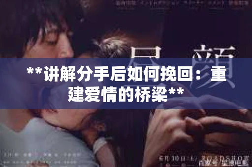 **讲解分手后如何挽回：重建爱情的桥梁**