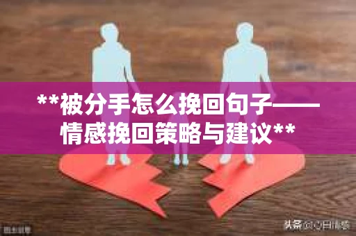 **被分手怎么挽回句子——情感挽回策略与建议**