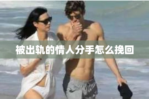 被出轨的情人分手怎么挽回