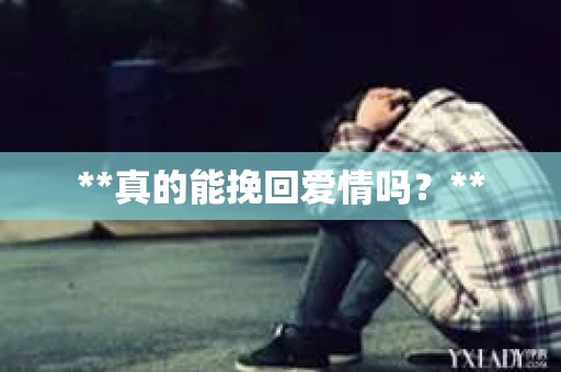 **真的能挽回爱情吗？**
