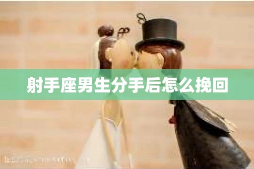 射手座男生分手后怎么挽回