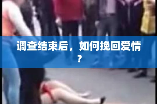 调查结束后，如何挽回爱情？
