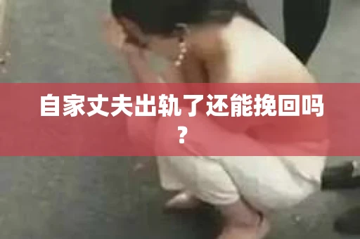 自家丈夫出轨了还能挽回吗？