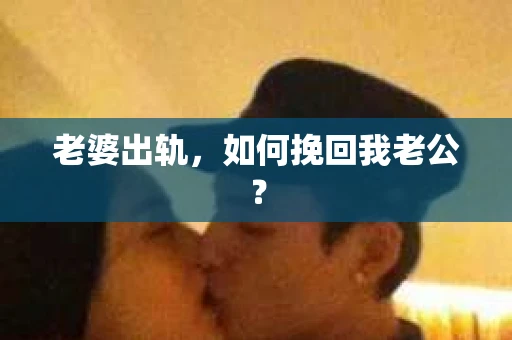 老婆出轨，如何挽回我老公？
