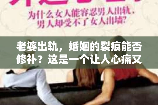 老婆出轨，婚姻的裂痕能否修补？这是一个让人心痛又充满疑惑的问题。在小说的世界里，这样的故事屡见不鲜，但现实中的我们，又该如何面对这样的困境呢？今天，就让我们一起来探讨一下，老婆出轨，婚姻能否挽回来。
