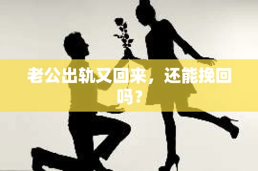 老公出轨又回来，还能挽回吗？