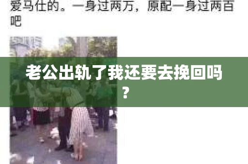 老公出轨了我还要去挽回吗? 老公出轨了我还要去挽回吗?