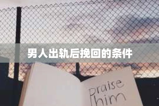 男人出轨后挽回的条件
