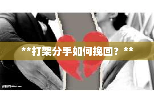 **打架分手如何挽回？**