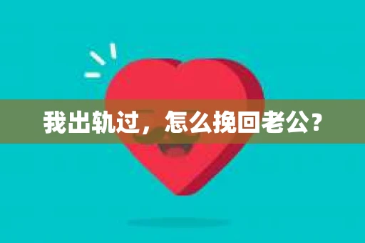 我出轨过，怎么挽回老公？