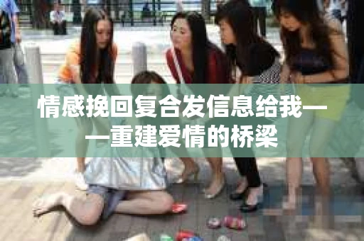 情感挽回复合发信息给我——重建爱情的桥梁