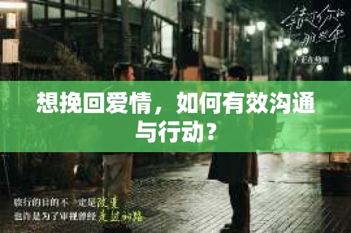 想挽回爱情，如何有效沟通与行动？