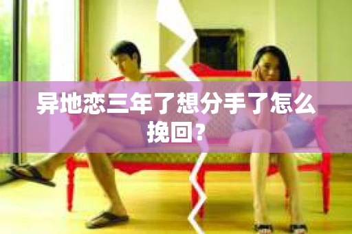 异地恋三年了想分手了怎么挽回？