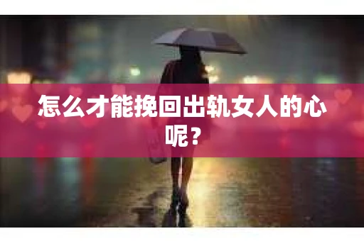 怎么才能挽回出轨女人的心呢？