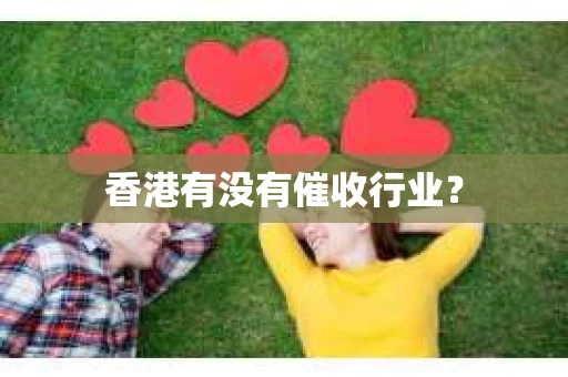 香港有没有催收行业? 香港有没有催收行业?