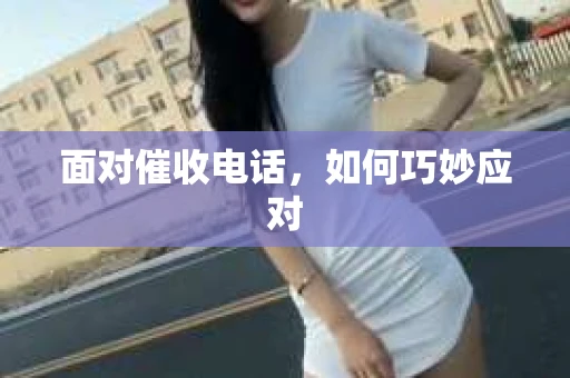 面对催收电话，如何巧妙应对