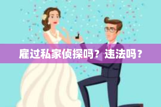 雇过私家侦探吗？违法吗？