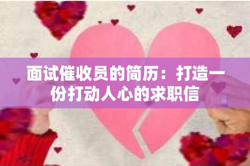 面试催收员的简历：打造一份打动人心的求职信