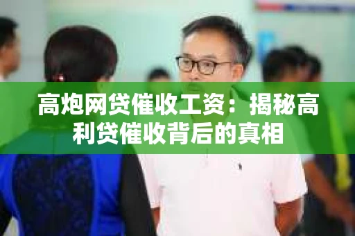 高炮网贷催收工资：揭秘高利贷催收背后的真相