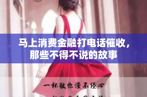 马上消费金融打电话催收，那些不得不说的故事