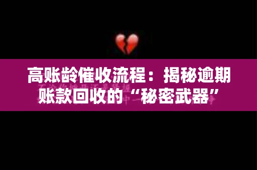 高账龄催收流程：揭秘逾期账款回收的“秘密武器”