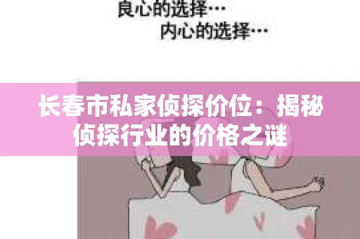 长春市私家侦探价位：揭秘侦探行业的价格之谜