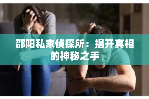 邵阳私家侦探所：揭开真相的神秘之手