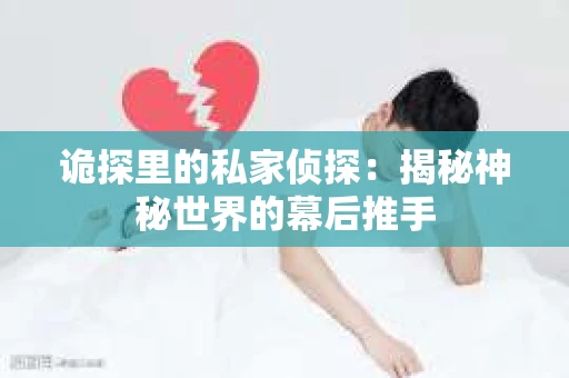 诡探里的私家侦探：揭秘神秘世界的幕后推手