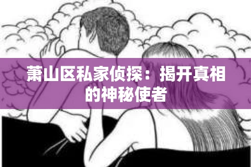 萧山区私家侦探：揭开真相的神秘使者