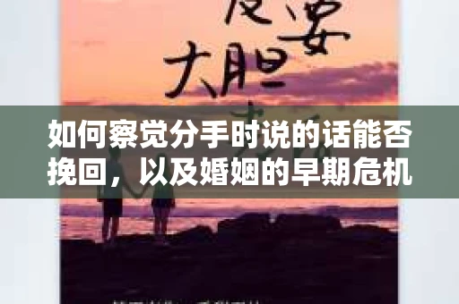 如何察觉分手时说的话能否挽回，以及婚姻的早期危机信号？