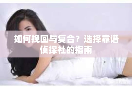 如何挽回与复合？选择靠谱侦探社的指南