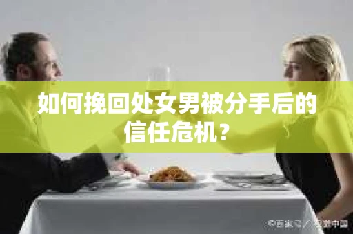 如何挽回处女男被分手后的信任危机？