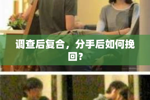 调查后复合，分手后如何挽回？