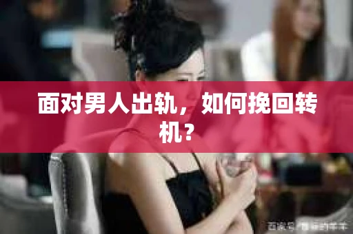 面对男人出轨，如何挽回转机？