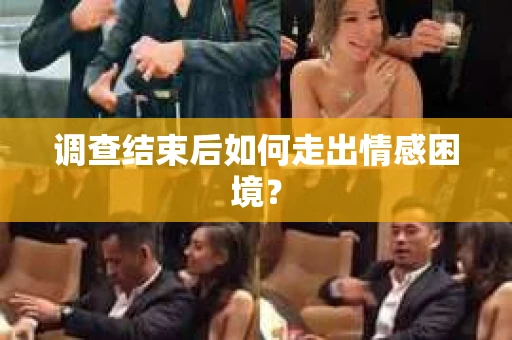 调查结束后如何走出情感困境? 调查结束后如何走出情感困境?