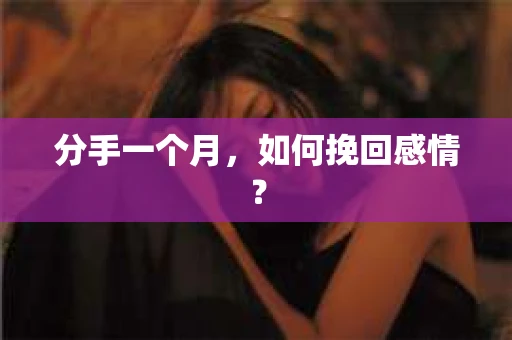 分手一个月，如何挽回感情？