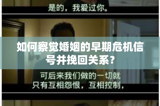 如何察觉婚姻的早期危机信号并挽回关系？