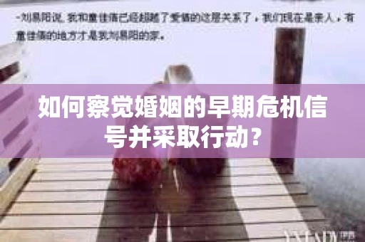 如何察觉婚姻的早期危机信号并采取行动? 如何察觉婚姻的早期危机信号并采取行动?