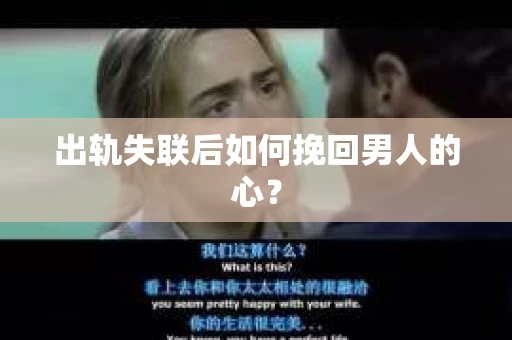 出轨失联后如何挽回男人的心? 出轨失联后如何挽回男人的心?
