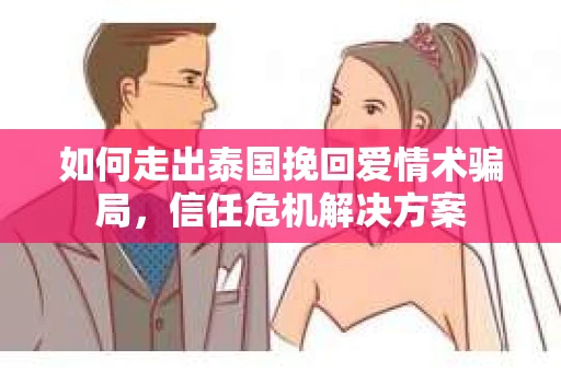 如何走出泰国挽回爱情术骗局，信任危机解决方案
