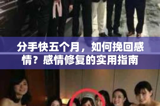 分手快五个月，如何挽回感情？感情修复的实用指南