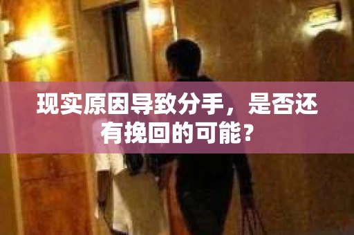 现实原因导致分手，是否还有挽回的可能？