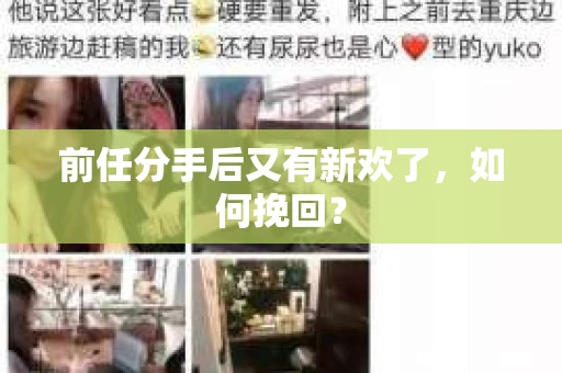 前任分手后又有新欢了,如何挽回? 前任分手后又有新欢了,如何挽回?