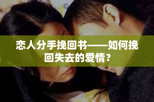 恋人分手挽回书——如何挽回失去的爱情？