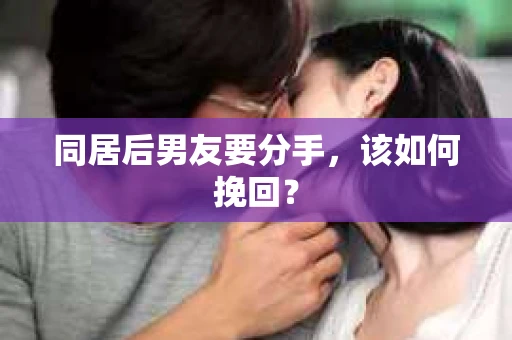 同居后男友要分手，该如何挽回？