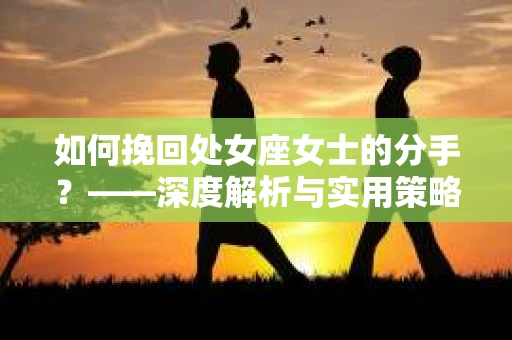 如何挽回处女座女士的分手？——深度解析与实用策略