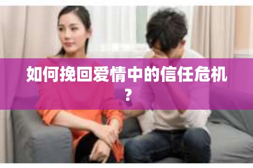 如何挽回爱情中的信任危机？