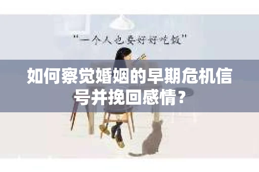 如何察觉婚姻的早期危机信号并挽回感情？
