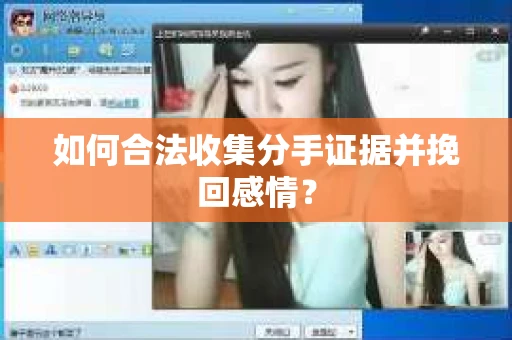 如何合法收集分手证据并挽回感情? 如何合法收集分手证据并挽回感情?
